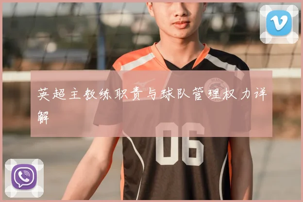 英超主教练职责与球队管理权力详解