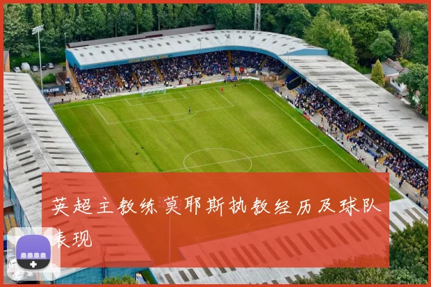 英超主教练莫耶斯执教经历及球队表现