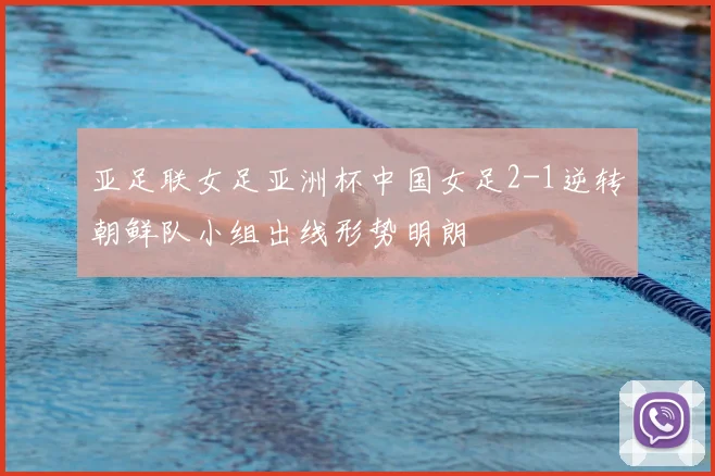 亚足联女足亚洲杯中国女足2-1逆转朝鲜队小组出线形势明朗