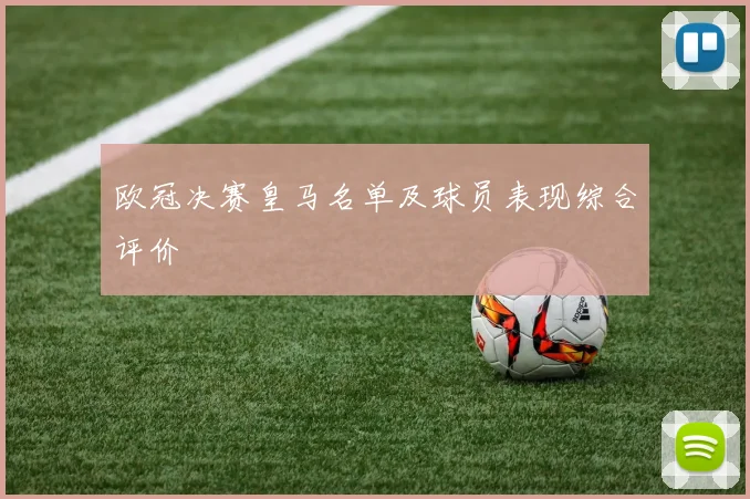 欧冠决赛皇马名单及球员表现综合评价